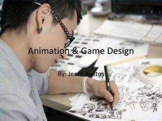 Animation & Game Design
By: Jesse Bustos

 