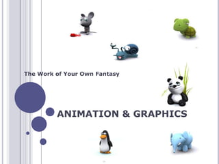 The Work of Your Own Fantasy




         ANIMATION & GRAPHICS
 