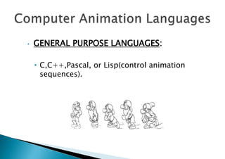 • GENERAL PURPOSE LANGUAGES:
• C,C++,Pascal, or Lisp(control animation
sequences).
 