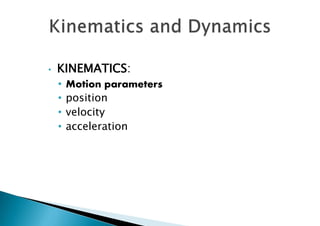 • KINEMATICS:
• Motion parameters
• position
• velocity
• acceleration
 