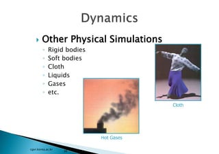  Other Physical Simulations
◦ Rigid bodies
◦ Soft bodies
◦ Cloth
◦ Liquids
◦ Gases
◦ etc.
cgvr.korea.ac.kr
36
Cloth
Hot Gases
 