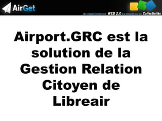 Airport.GRC est la solution de la Gestion Relation Citoyen de Libreair 