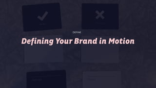 Defining Your Brand in Motion
DEFINE
 