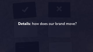 Details: how does our brand move?
 