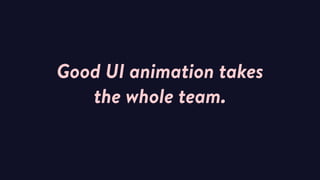 Better animation communication:
Easier buy-in
Better animation solutions
Repeatable, reusable patterns
 