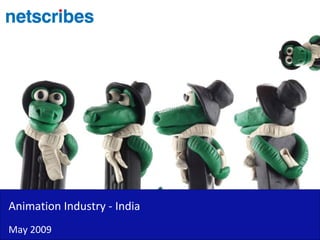 Animation Industry - India
May 2009
 