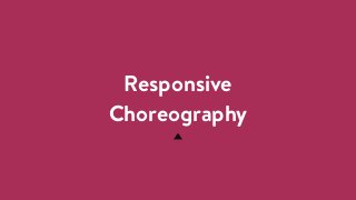Responsive
Choreography
 