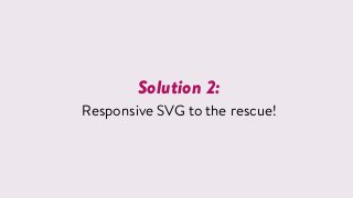 Solution 2:
Responsive SVG to the rescue!
 