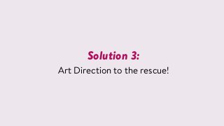 Solution 3:
Art Direction to the rescue!
 