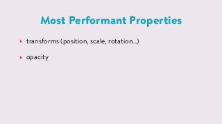 Most Performant Properties
transforms (position, scale, rotation&hellip;)
opacity
 