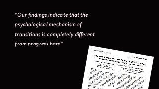 &ldquo;Our ﬁndings indicate that the
psychological mechanism of
transitions is completely different
from progress bars&rdquo;
 