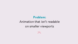 Responsive SVG Animation
Different CSS animations at different breakpoints
Adjusting SVG viewBox property with JavaScript
...