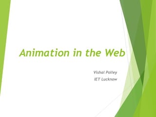 Animation in the Web
Vishal Polley
IET Lucknow
 
