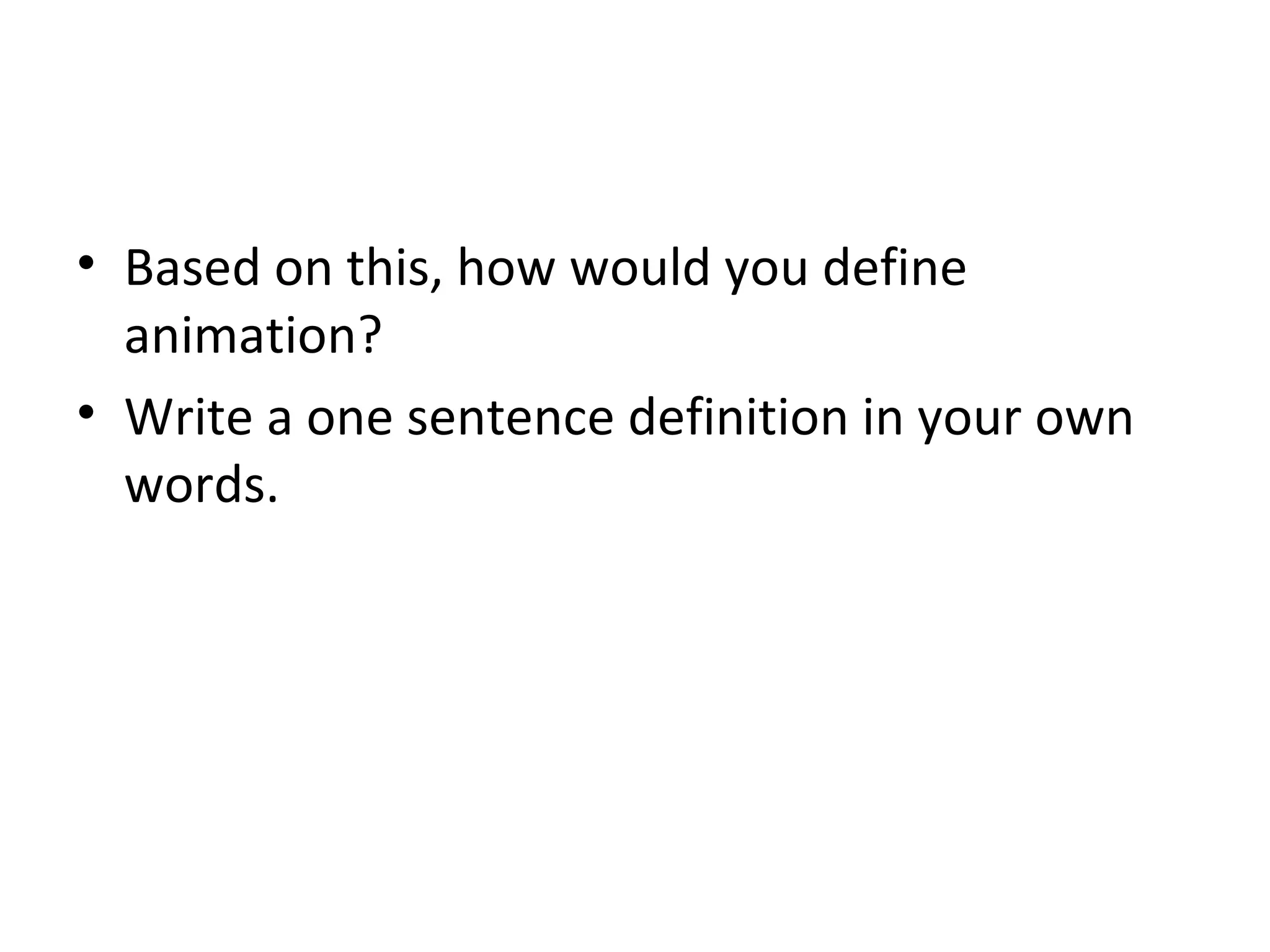 Based on this, how would you define animation? Write a one sentence definition in your own words. 