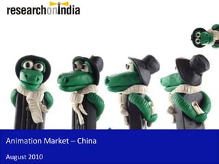 Animation Market – China
August 2010
 