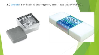 5.) Erasers: Soft kneaded eraser (grey) , and "Magic Eraser" (white) .
 
