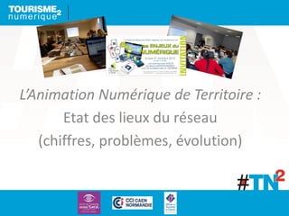 L’Animation Numérique de Territoire :
Etat des lieux du réseau
(chiffres, problèmes, évolution)
 