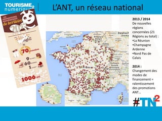 2013 / 2014
De nouvelles
régions
concernées (21
Régions au total) :
•La Réunion
•Champagne
Ardenne
•Nord Pas de
Calais
2014 :
Changement des
modes de
financement =
ralentissement
des promotions
ANT…
L’ANT, un réseau national
 