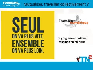 Mutualiser, travailler collectivement ?
Le programme national
Transition Numérique
 