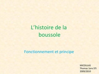 L’histoire de la  boussole Fonctionnement et principe  MICOULAS Thomas 1ere STI 2009/2010 