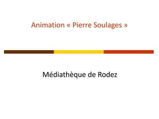 Animation « Pierre Soulages »




   Médiathèque de Rodez
 