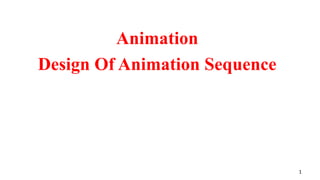Animation
Design Of Animation Sequence
1
 