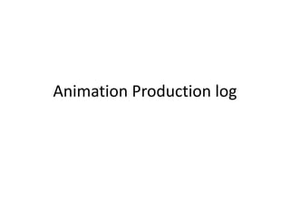 Animation Production log
 