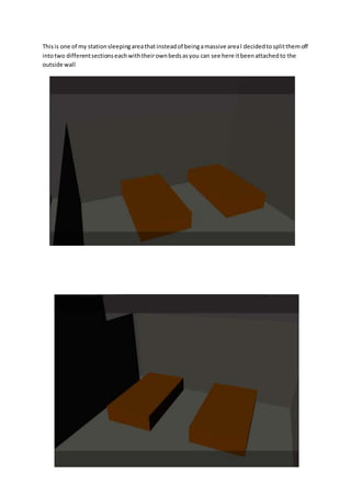 Thisis one of my stationsleepingareathatinsteadof beingamassive areaI decidedtosplitthemoff
intotwo differentsectionseachwiththeirownbedsasyou can see here itbeenattachedto the
outside wall
 