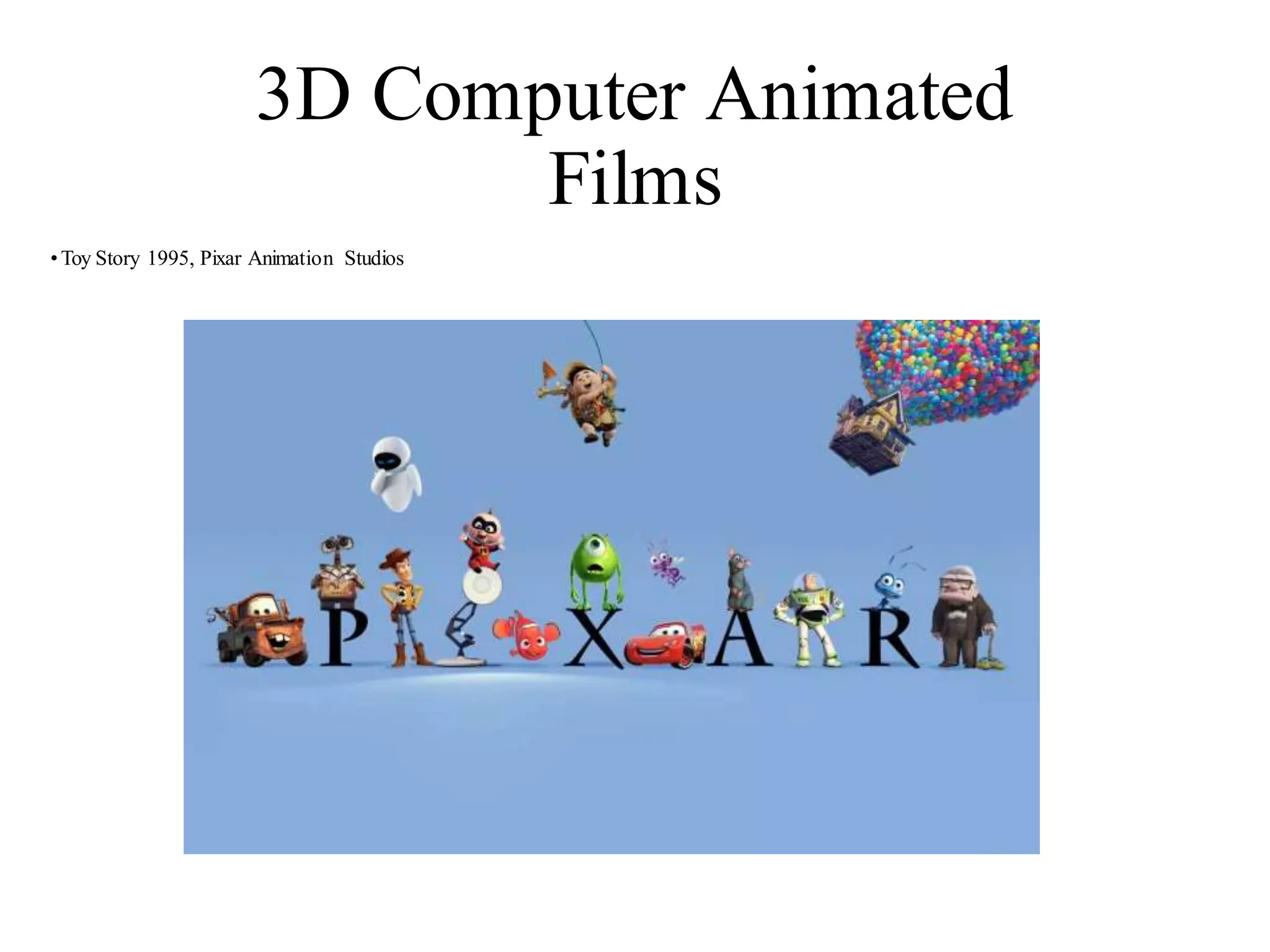3D Computer Animated
Films
•Toy Story 1995, Pixar Animation Studios
 
