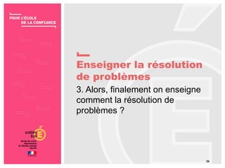 Enseigner la résolution
de problèmes
26
3. Alors, finalement on enseigne
comment la résolution de
problèmes ?
 
