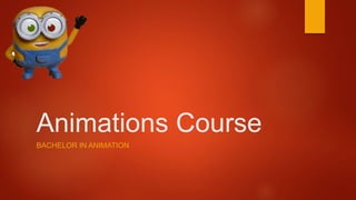 Animations Course
BACHELOR IN ANIMATION
 