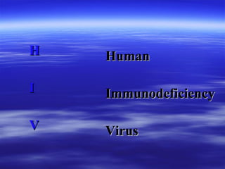 H I V Human Immunodeficiency Virus 