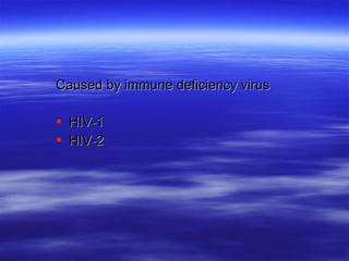 Caused by immune deficiency virus HIV-1  HIV-2 