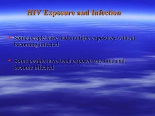 HIV Exposure and Infection Some people have had multiple exposures without becoming infected Some people have been exposed one time and become infected 