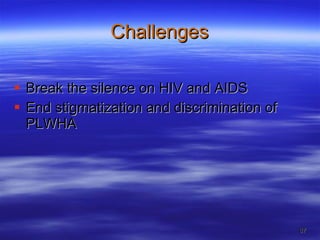 Challenges Break the silence on HIV and AIDS End stigmatization and discrimination of PLWHA 