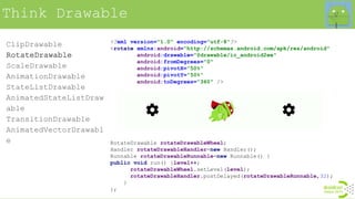 Think Drawable
RotateDrawable rotateDrawableWheel;
Handler rotateDrawableHandler=new Handler();
Runnable rotateDrawableRun...