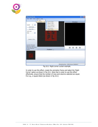 Fig 10.1: Right corner curtain example.

    In order to use this effect, create the animation frame and select the ‘Right
    Corner’ option as shown in Fig 10.1. Note that in order to use this effect
    effectively, ensure that the number of rows and columns selected are equal.
    For e.g., a square block (as shown in fig 10.1)




230A, A. J. C. Bose Road, Chitrakoot Building, Office No. 101, Kolkata 700 020.
                 Tel : 91-33-3052 1316, Fax: 91-33-3052 1319.
 