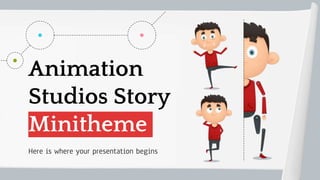 Animation
Studios Story
Minitheme
Here is where your presentation begins
 