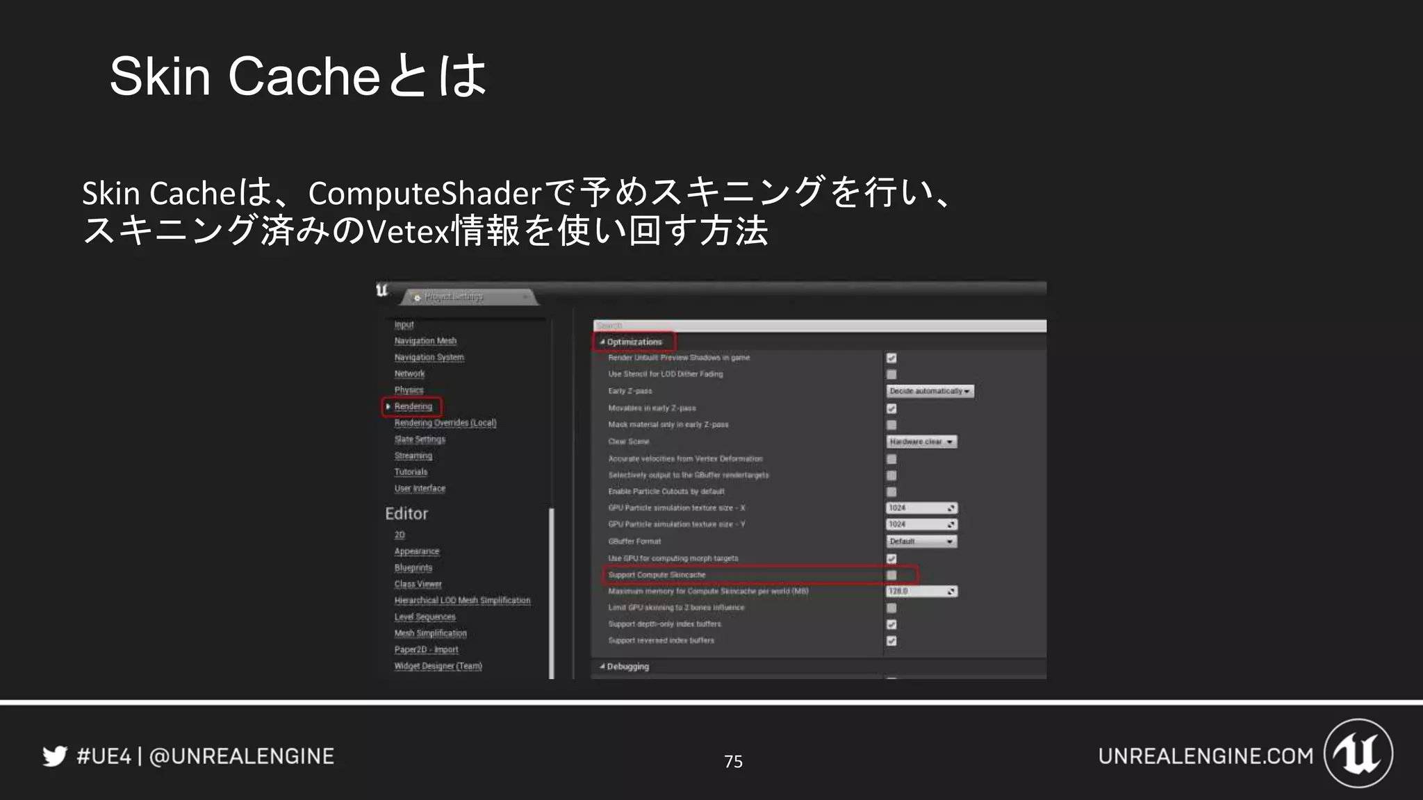 75
Skin Cacheとは
Skin Cacheは、ComputeShaderで予めスキニングを行い、
スキニング済みのVetex情報を使い回す方法
 