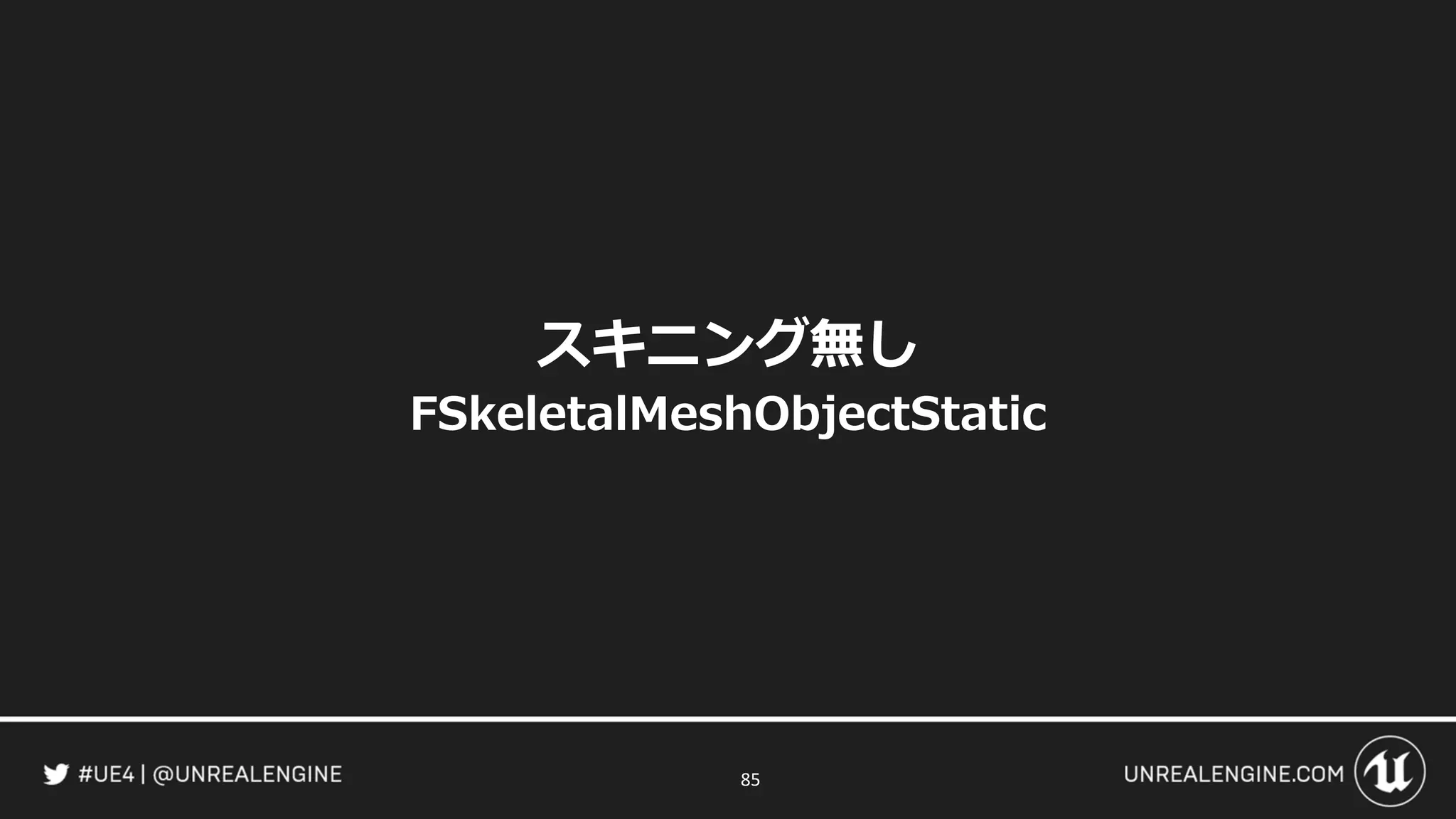 スキニング無し
FSkeletalMeshObjectStatic
85
 