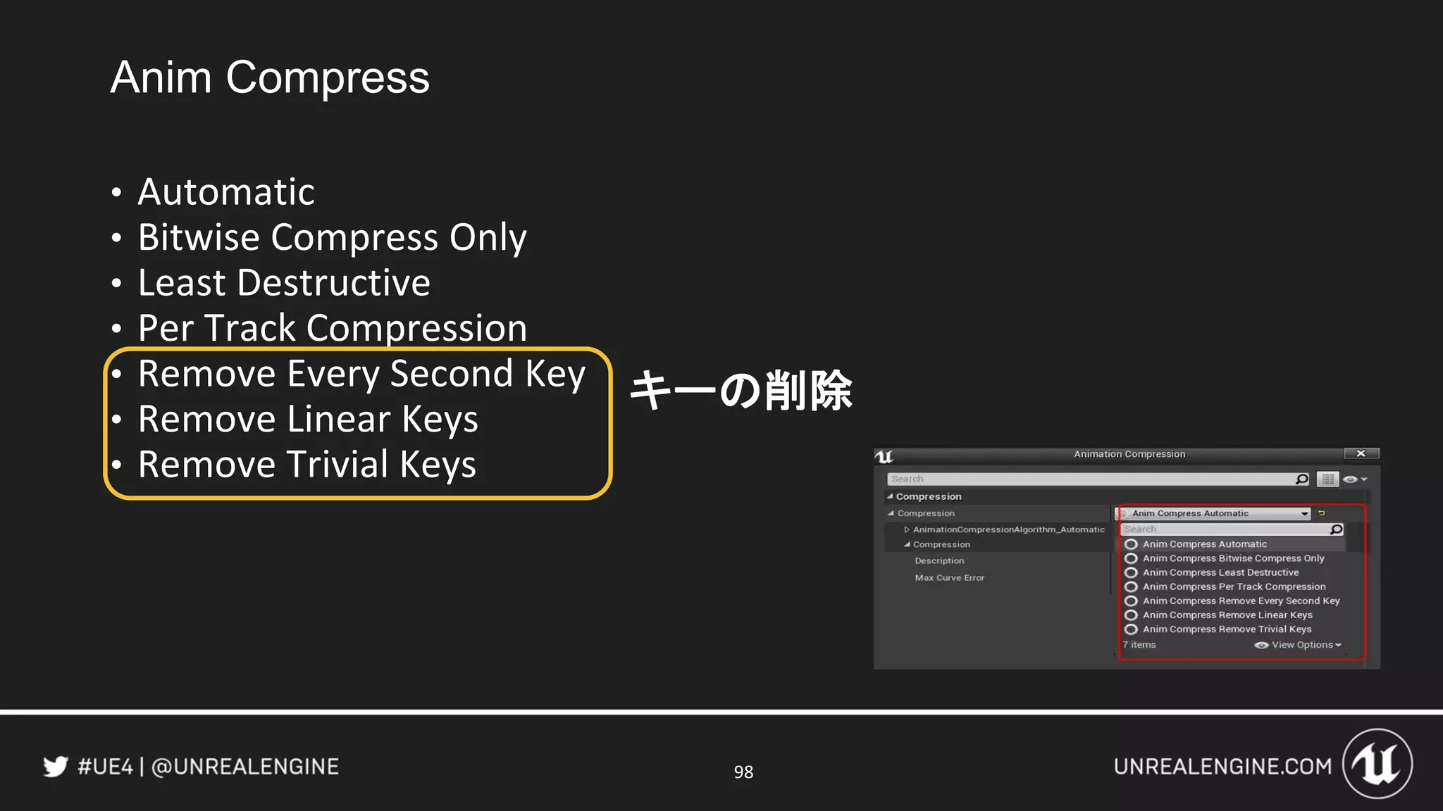 Anim Compress
• Automatic
• Bitwise Compress Only
• Least Destructive
• Per Track Compression
• Remove Every Second Key
• Remove Linear Keys
• Remove Trivial Keys
98
キーの削除
 