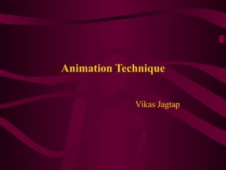 Animation Technique
Vikas Jagtap
 