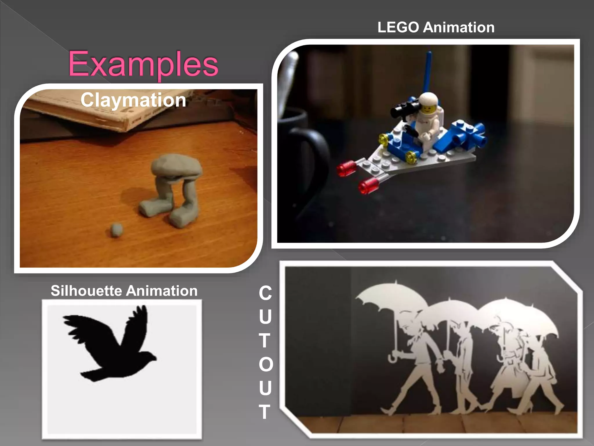 LEGO Animation
Claymation
Silhouette Animation C
U
T
O
U
T
 