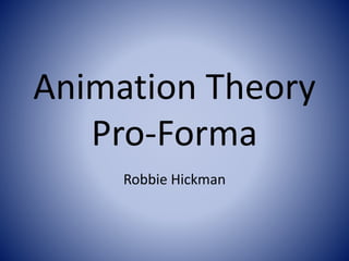 Animation Theory
Pro-Forma
Robbie Hickman
 
