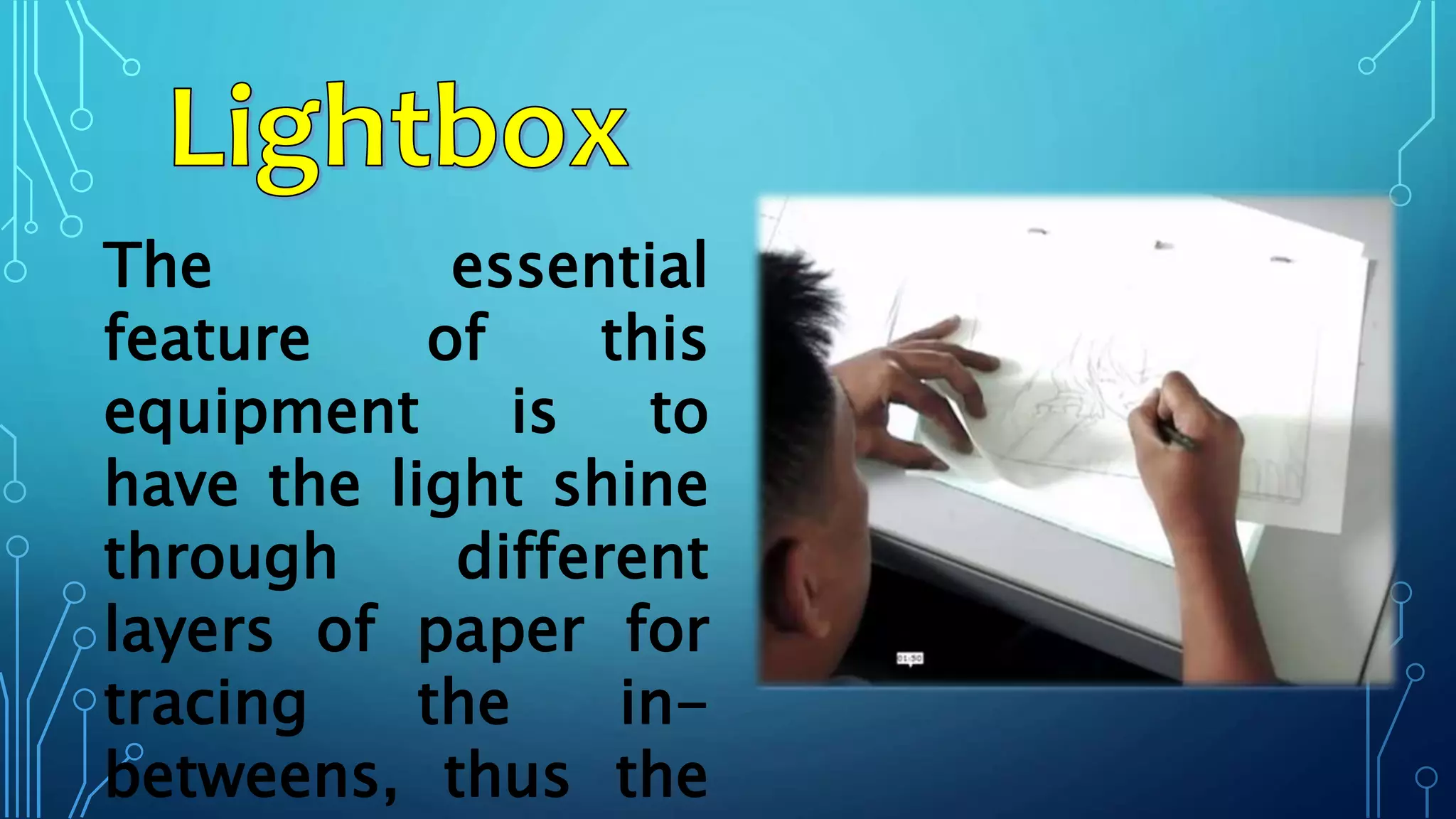 The essential
feature of this
equipment is to
have the light shine
through different
layers of paper for
tracing the in-
betweens, thus the
 