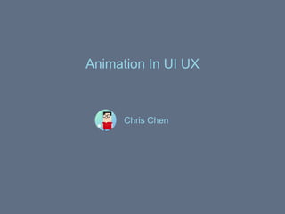 Chris Chen
Animation In UI UX
 