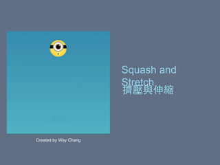 Squash and
Stretch
擠壓與伸縮
Created by Way Chang
 