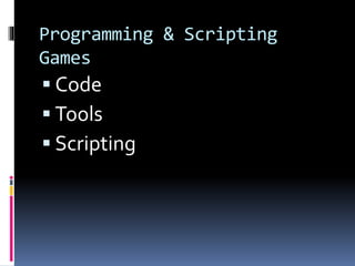 Programming & Scripting
Games
 Code
 Tools
 Scripting
 