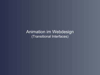 Animation im Webdesign 
(Transitional Interfaces) 
 