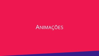 ANIMAÇÕES
 